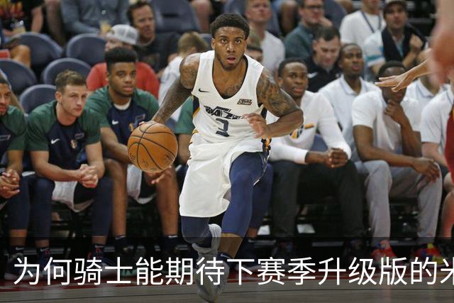 为何骑士能期待下赛季升级版的米切尔？上季东决被横扫是最大动力